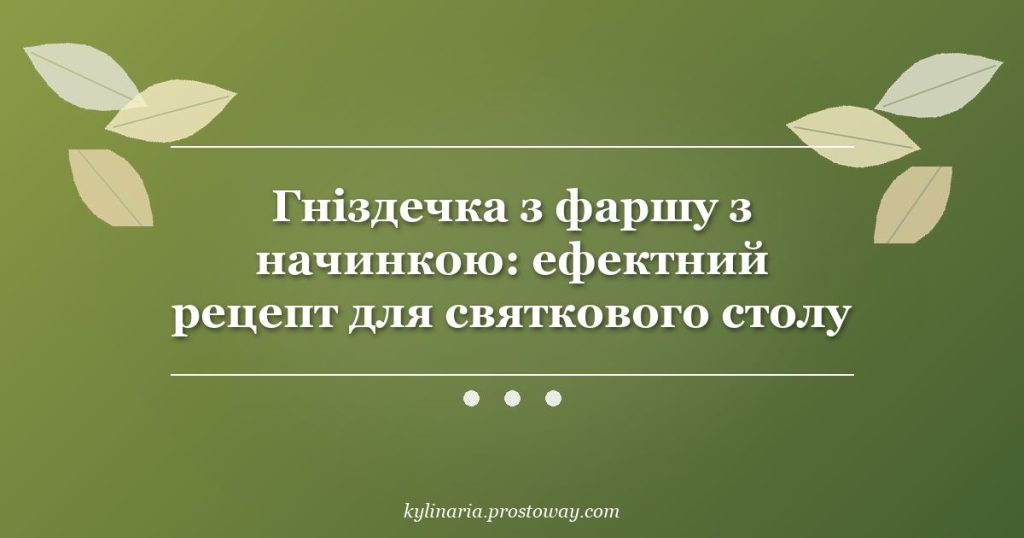 Гніздечка з фаршу з начинкою: ефектний рецепт для святкового столу