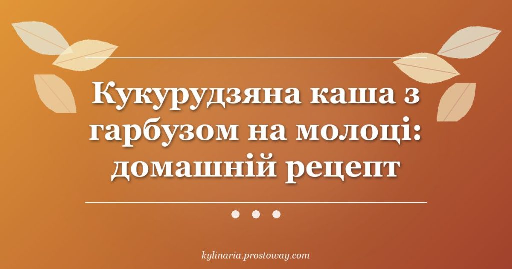 Кукурудзяна каша з гарбузом на молоці: домашній рецепт