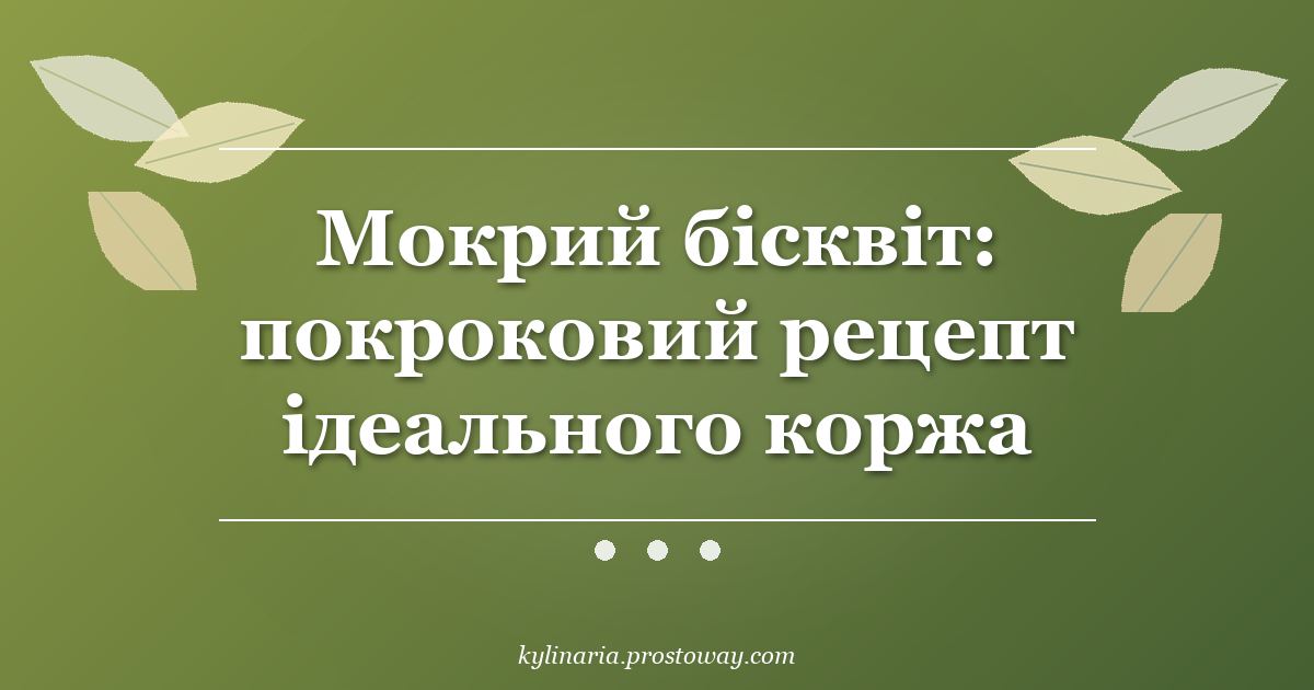 Мокрий бісквіт: покроковий рецепт ідеального коржа