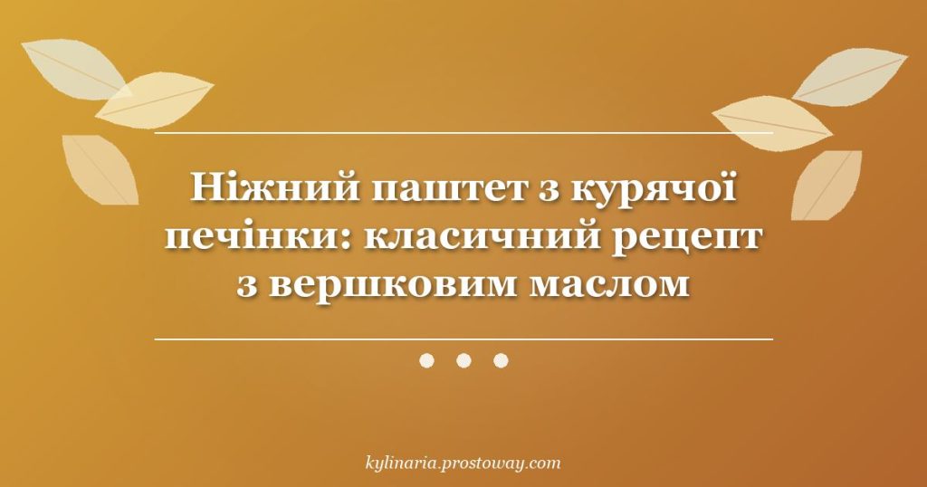 Ніжний паштет з курячої печінки: класичний рецепт з вершковим маслом