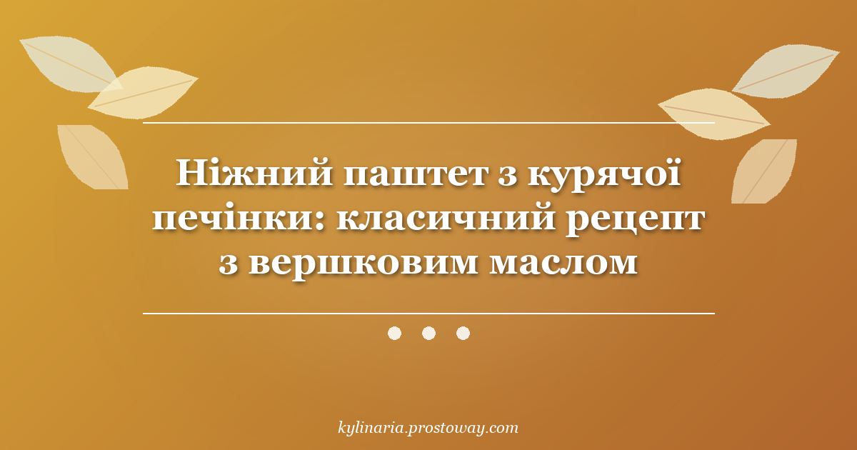 Ніжний паштет з курячої печінки: класичний рецепт з вершковим маслом