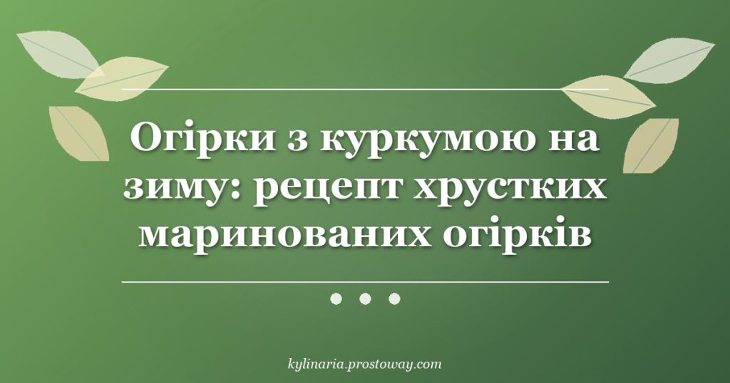 Огірки з куркумою на зиму: рецепт хрустких маринованих огірків