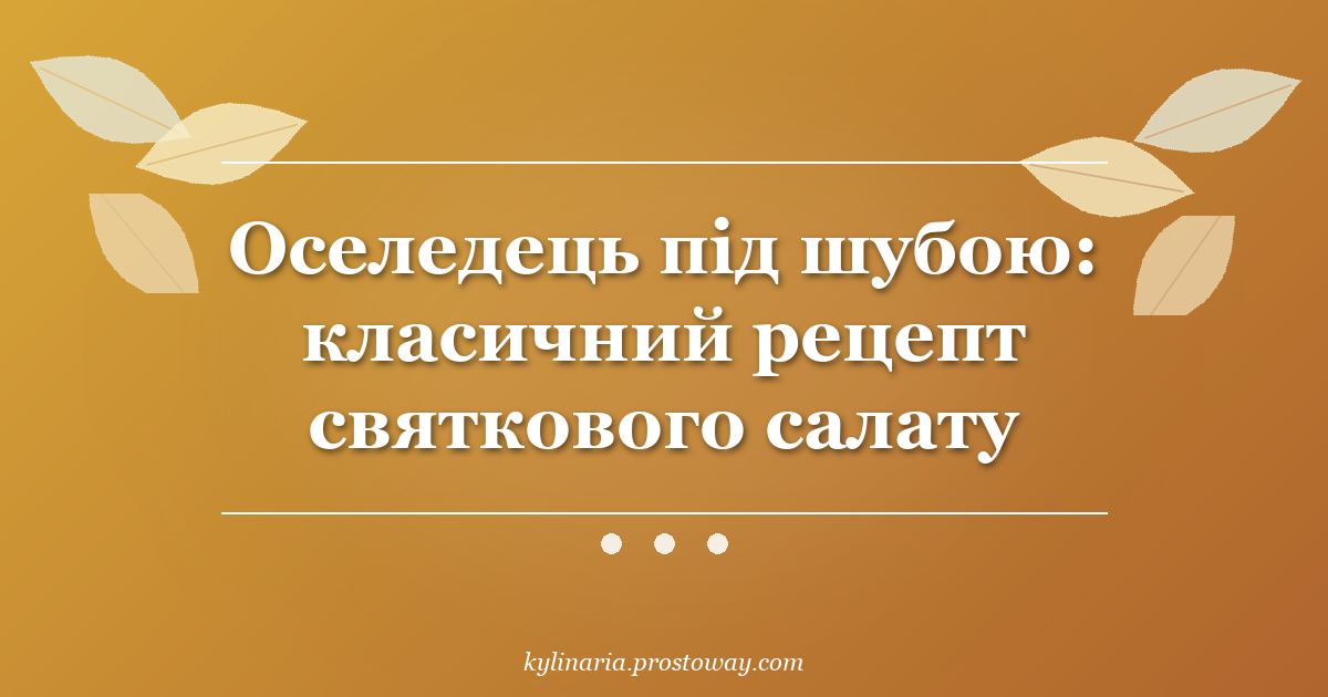 Оселедець під шубою: класичний рецепт святкового салату