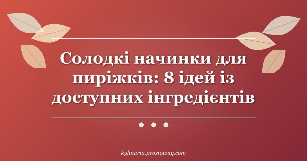 Солодкі начинки для пиріжків: 8 ідей із доступних інгредієнтів