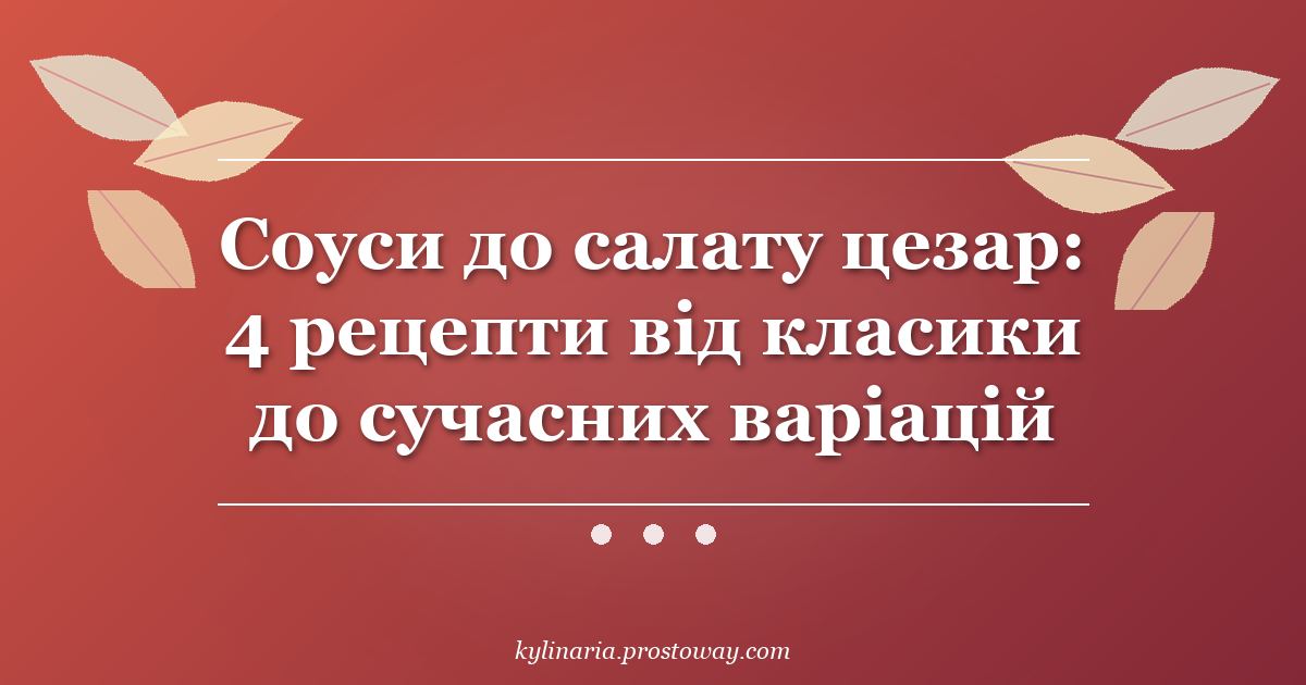 Соуси до салату цезар: 4 рецепти від класики до сучасних варіацій