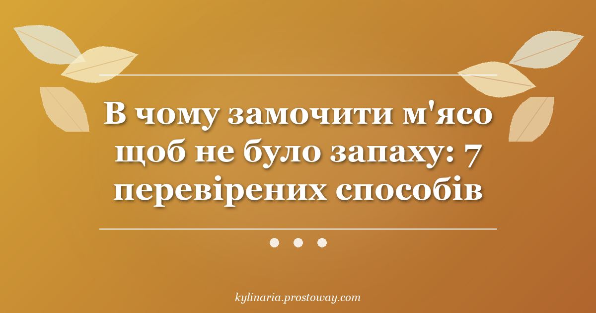 В чому замочити м'ясо щоб не було запаху: 7 перевірених способів