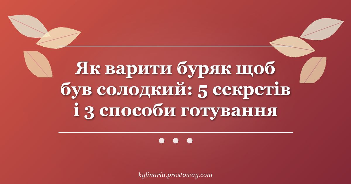 Як варити буряк щоб був солодкий: 5 секретів і 3 способи готування