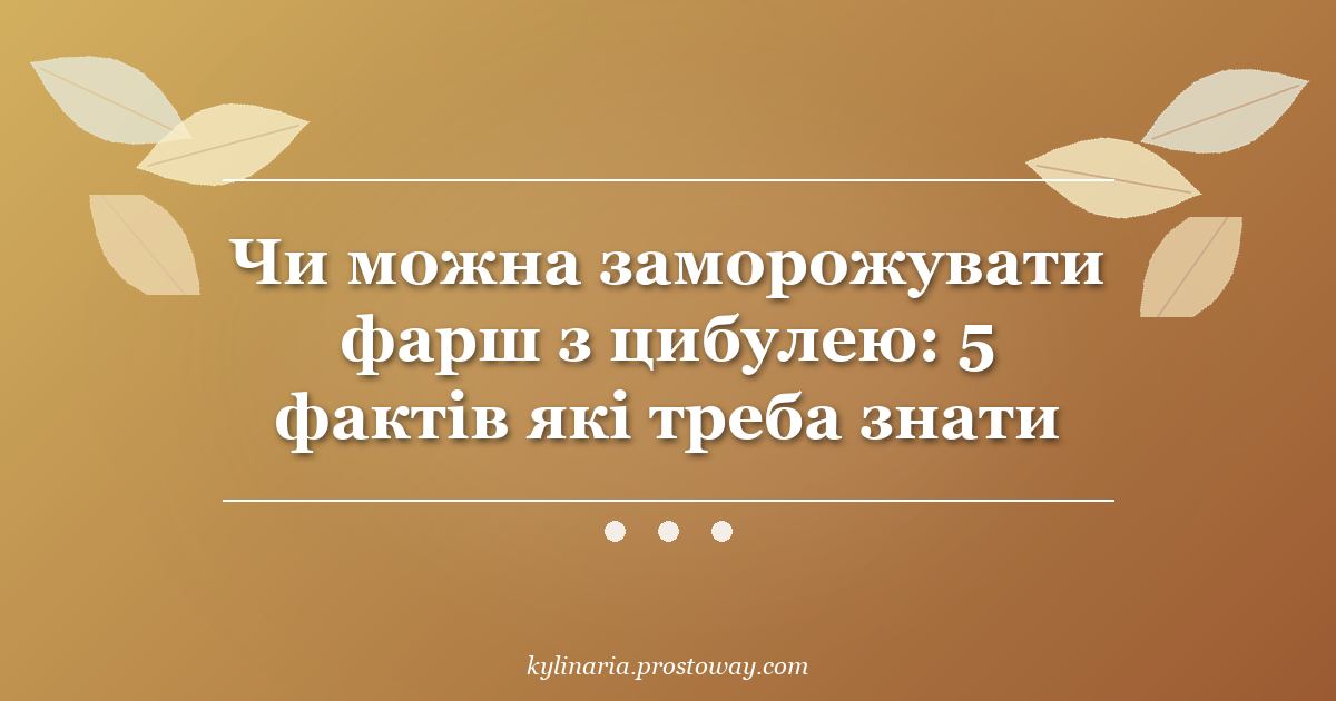 Чи можна заморожувати фарш з цибулею: 5 фактів які треба знати