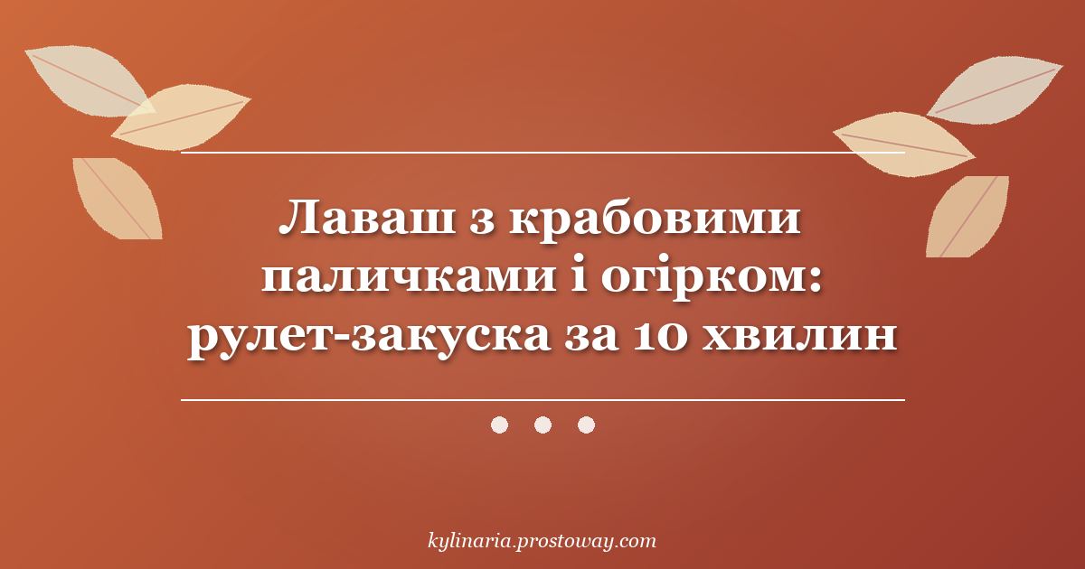 Лаваш з крабовими паличками і огірком: рулет-закуска за 10 хвилин