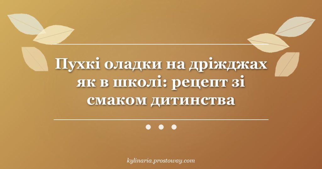 Пухкі оладки на дріжджах як в школі: рецепт зі смаком дитинства