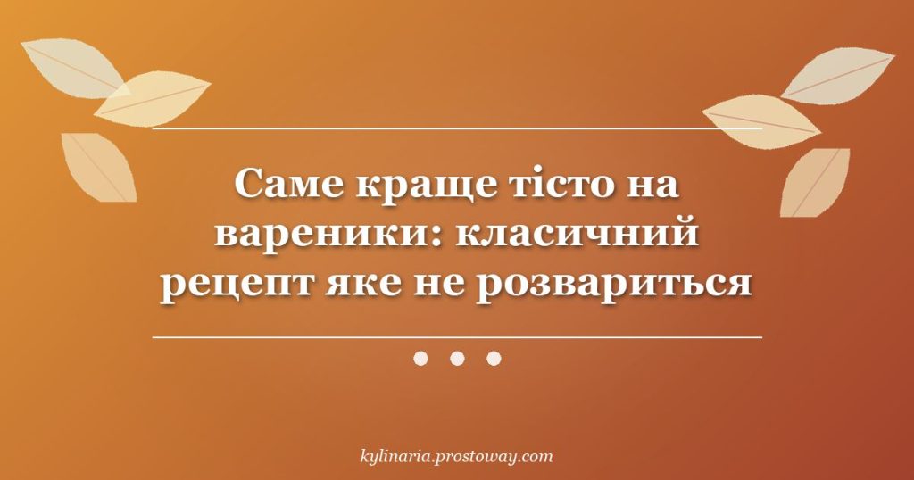Саме краще тісто на вареники: класичний рецепт яке не розвариться