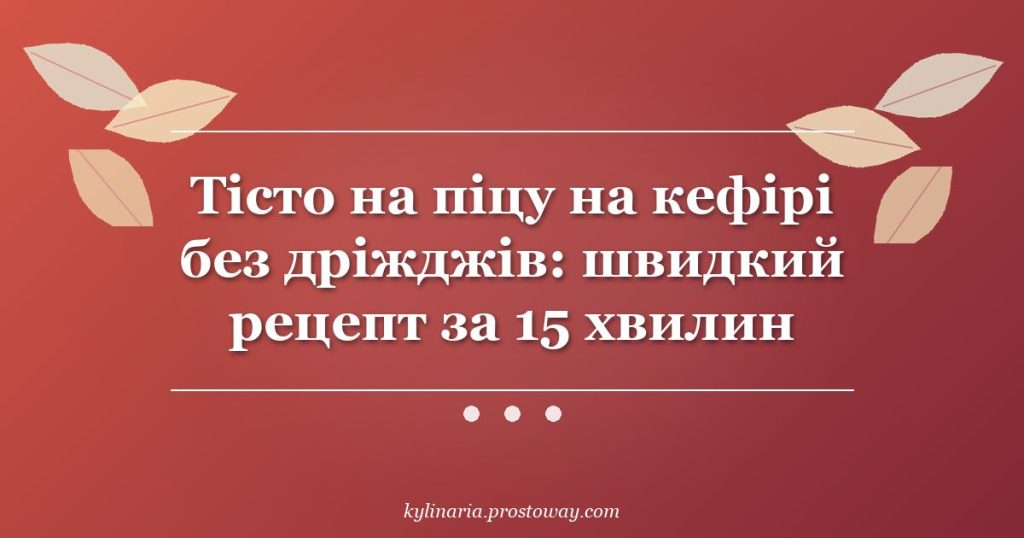 Тісто на піцу на кефірі без дріжджів: швидкий рецепт за 15 хвилин